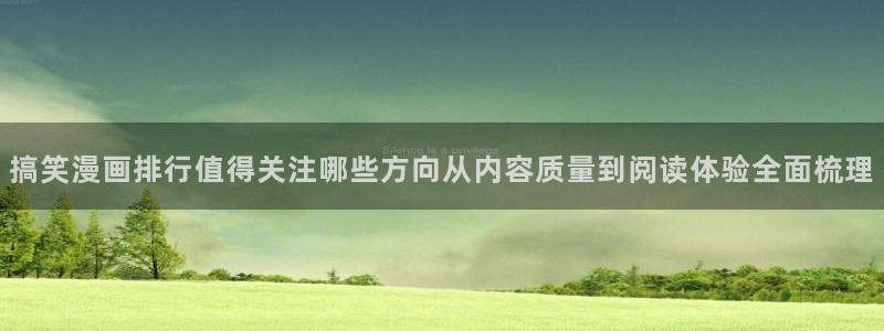 梦漫漫画阅读软件排行榜:搞笑漫画排行值得关注哪些方向从内容质量到阅读体验全面梳理
