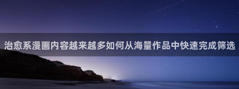 梦漫漫画最新漫画APP:治愈系漫画内容越来越多如何从海量作品中快速完成筛选