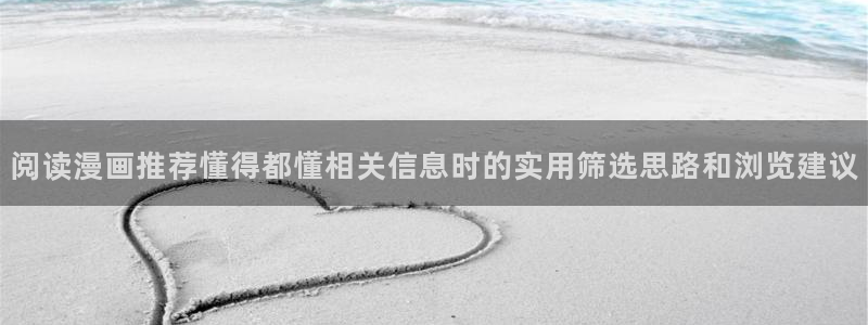 梦漫漫画漫画导航:阅读漫画推荐懂得都懂相关信息时的实用筛选思路和浏览建议