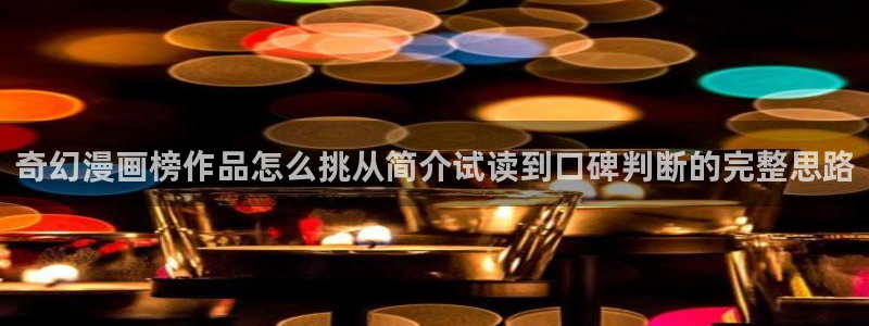 梦漫漫画使用教程:奇幻漫画榜作品怎么挑从简介试读到口碑判断的完整思路